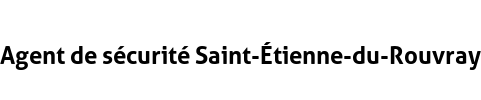 Agent de sécurité Saint-Étienne-du-Rouvray